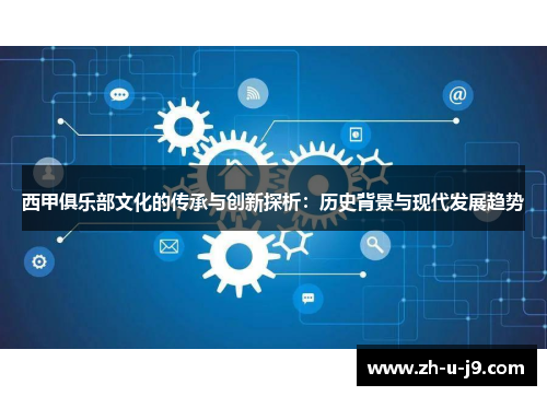 西甲俱乐部文化的传承与创新探析：历史背景与现代发展趋势